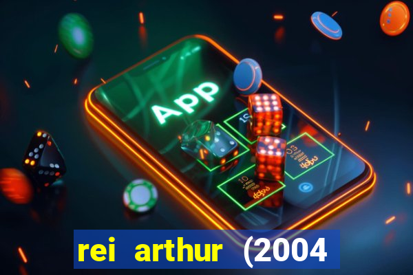 rei arthur (2004 assistir online)